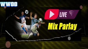 Cược Mix parlay tại thể thao WW88 là gì? khám phá ngay 5 Cược Mix parlay