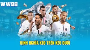 Kèo trên kèo dưới tại WW88 là gì? Tham khảo ngay 30 giây 1 Kèo trên kèo dưới