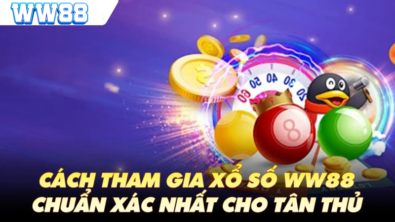 Xổ số trực tuyến WW88: An toàn, nhanh chóng ngay tại nhà 4 tham gia Xổ số trực tuyến