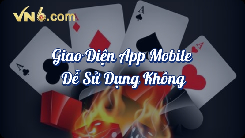 VN6 giao diện app dễ sử dụng không?