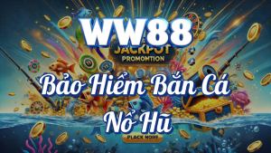 Bảo Hiểm Đơn Nạp Đầu - An Tâm Cho Anh Em Tại WW88 🎉 4 Bảo hiểm bắn cá nổ hũ
