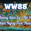 Thắng Bắn Cá – Nổ Hũ Nhận Ngay Tiền Thưởng Cùng WW88 🎉🐟