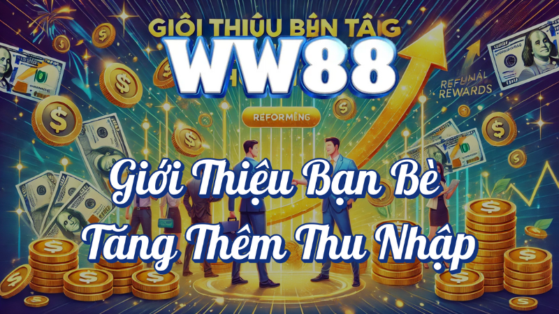 WW88 giới thiệu bạn bè tăng thêm thu nhập