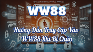 Hướng Dẫn Truy Cập WW88 Khi Bị Chặn - Dễ Dàng 5 Hướng dẫn truy cập vào ww88 khi bị chặn