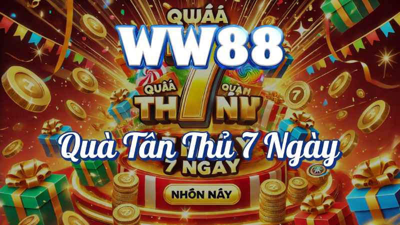 Quà mừng tân thủ đủ 7 ngày tại WW88