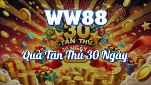 Quà Mừng Tân Thủ Đủ 30 Ngày Từ WW88 🎉🎁 1 Quà tân thủ 30 ngày WW88