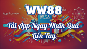 Tải App Ngay Nhận Quà Liền Tay Từ WW88 🎁📱 9 Tải app ngay nhận quà liền tay tại WW88