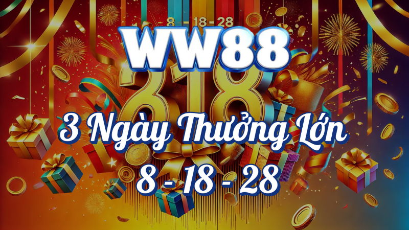 3 ngày thưởng lớn 8 - 18 - 28 tại WW88