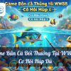 Game Bắn Cá Đổi Thưởng Tại WW88 – Cơ Hội Húp Đủ