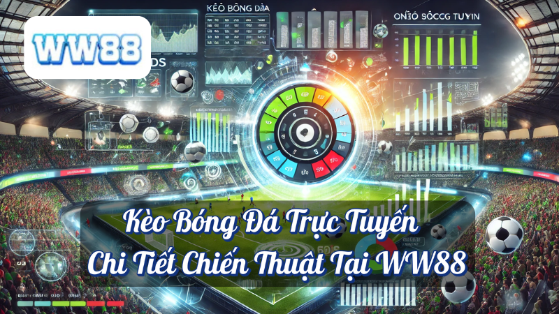 Kèo Bóng Đá Trực Tuyến - Chi Tiết Chiến Thuật Tại WW88