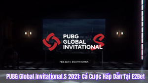 PUBG Global Invitational.S 2021: Cá Cược Hấp Dẫn Tại E2Bet 5 PUBG Global Invitational-S 2021 - Cá cược hấp dẫn tại e2bet