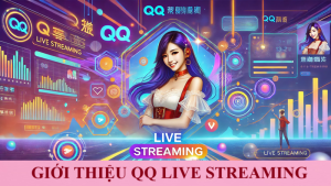 QQ Live streaming: Nền tảng livestream top 1 xứ Trung đổ bộ Việt Nam 2 QQ Live Streaming