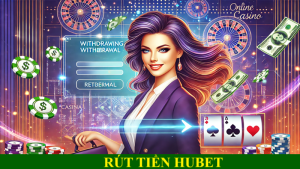 Rút Tiền Hubet Bằng 3 Phương Thức Và Những Điều Cần Biết 3 rút tiền Hubet